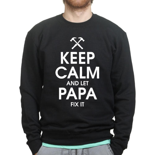 Keep Calm and Let Papa Fix it Sweatshirt