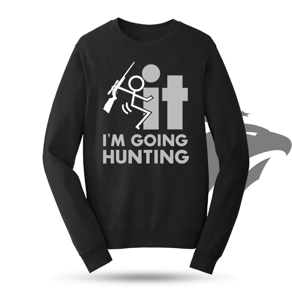 F*CK It - I'm Going Hunting Sweatshirt