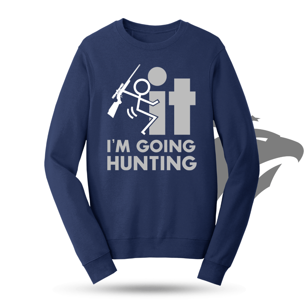 F*CK It - I'm Going Hunting Sweatshirt