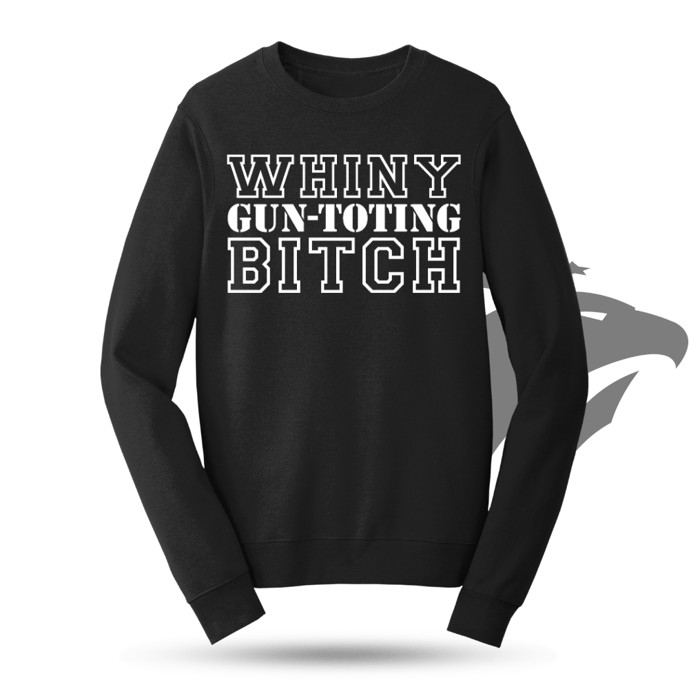 Whiny Gun Toting Bitch Sweatshirt