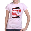 Money Can't Buy Happiness But It Can Buy Guns Ladies T-shirt