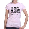 I Carry A Gun Ladies T-shirt