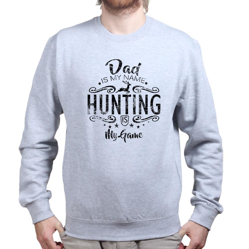 Dad Is My Name Hunting Is My Game Sweatshirt