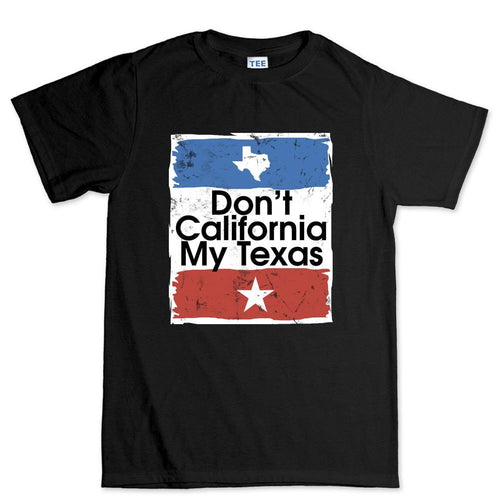 Don't California My Texas Mens T-shirt