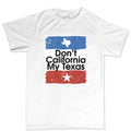 Don't California My Texas Mens T-shirt