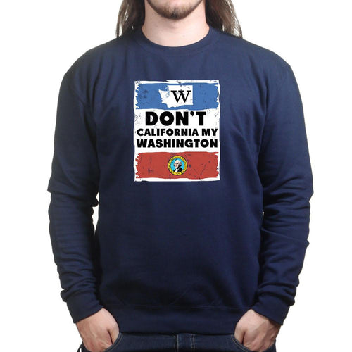 Unisex Don't California My Washington Sweatshirt