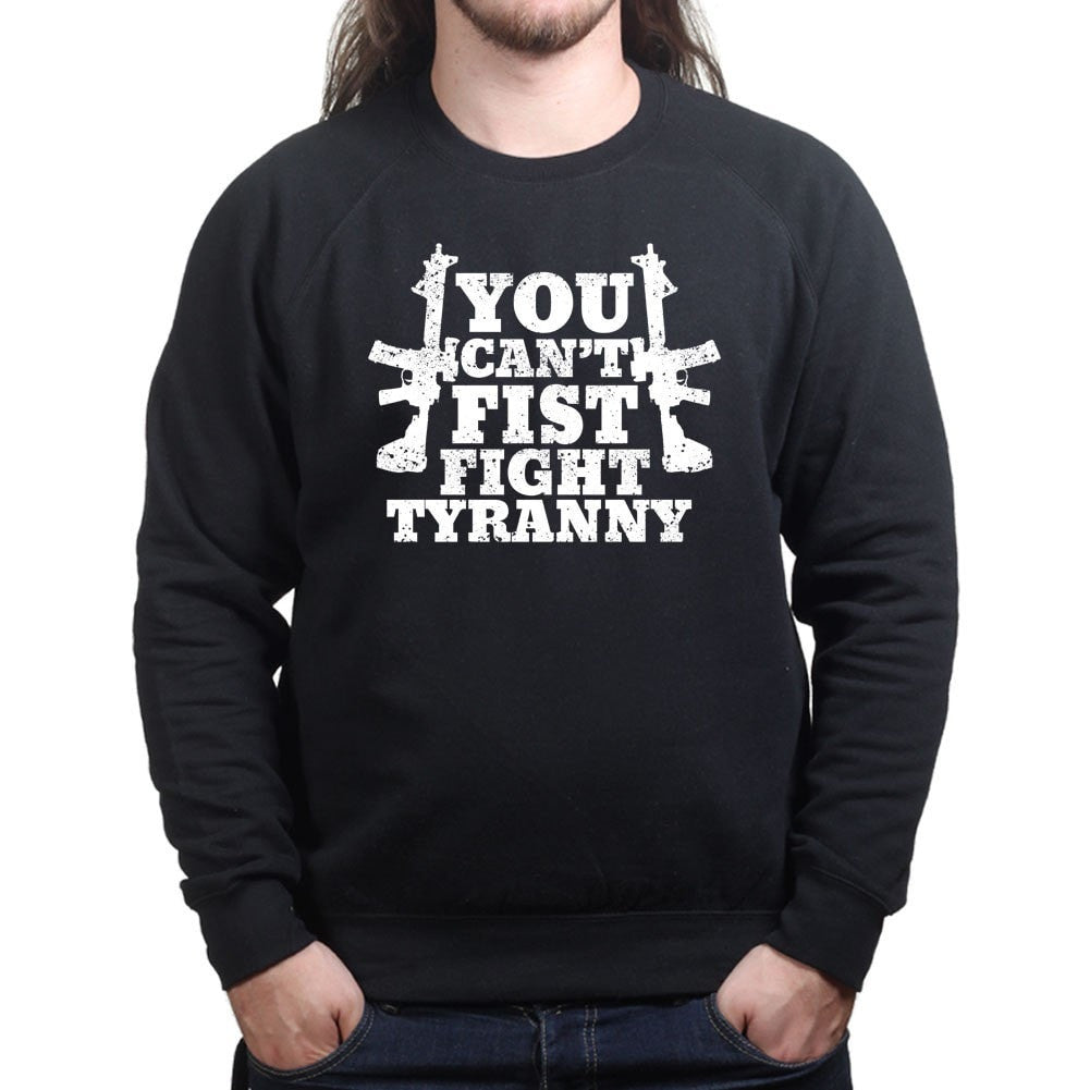 You Can't Fist Fight Tyranny Sweatshirt