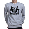 You Can't Fist Fight Tyranny Sweatshirt