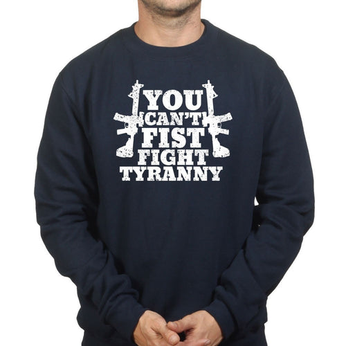 You Can't Fist Fight Tyranny Sweatshirt