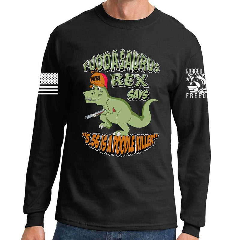 Fuddasaurus Says - 5.56 Is A Poodle Killer Long Sleeve T-shirt