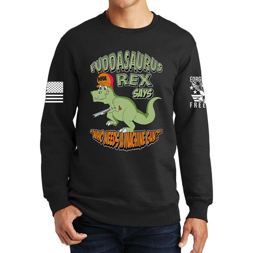Fuddasaurus Says - Who Needs A Machinegun Sweatshirt
