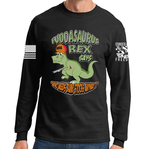 Fuddasaurus Says - Who Needs A Bump Stock Long Sleeve T-shirt