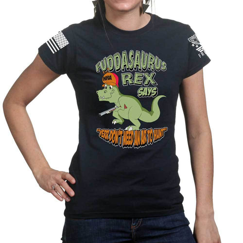 Fuddasaurus Says - Yer Don't Need An AR to Hunt Ladies T-shirt