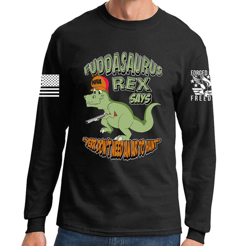 Fuddasaurus Says - Yer Don't Need An AR to Hunt Long Sleeve T-shirt