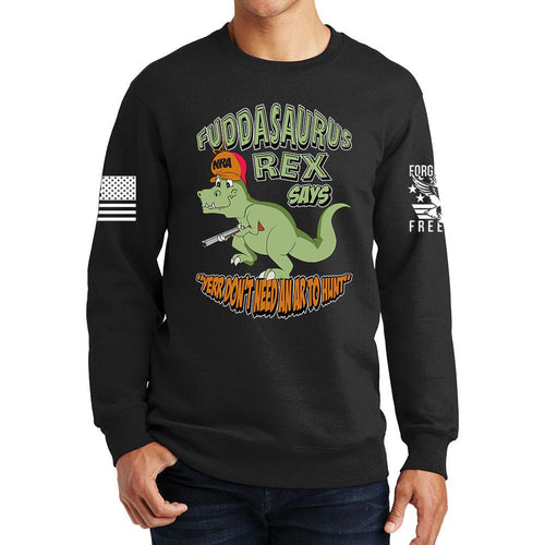 Fuddasaurus Says - Yer Don't Need An AR to Hunt Sweatshirt