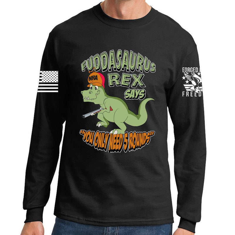 Fuddasaurus Says You Only Need 5 Rounds Long Sleeve T-shirt