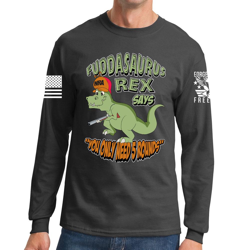 Fuddasaurus Says You Only Need 5 Rounds Long Sleeve T-shirt