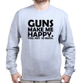 Guns Make Me Happy Sweatshirt