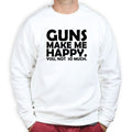 Guns Make Me Happy Sweatshirt