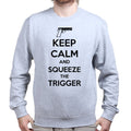 Keep Calm and Squeeze The Trigger Sweatshirt