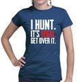 I Hunt. Get Over it. Ladies T-shirt