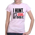 I Hunt. Get Over it. Ladies T-shirt