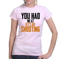 You Had Me At Shooting Ladies T-shirt