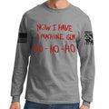 Now I Have a Machine gun Long Sleeve T-shirt