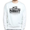 Politically Correct Sweatshirt