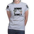 Wanna Bang? Ladies T-shirt