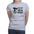 TYM You Ain't My Real Dad Ladies T-shirt