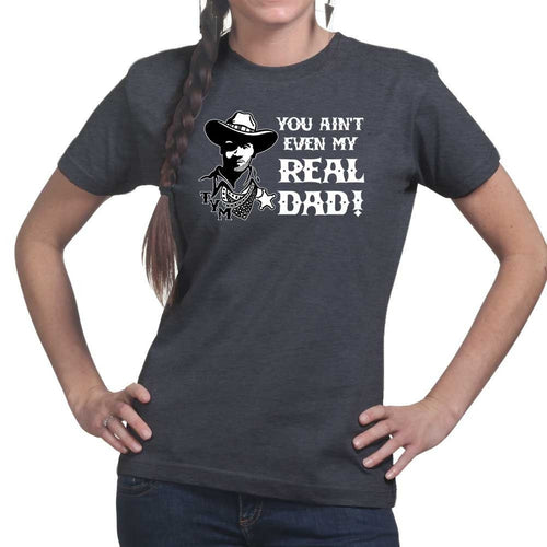 TYM You Ain't My Real Dad Ladies T-shirt