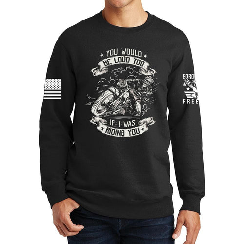 You Would Be Too Loud Sweatshirt