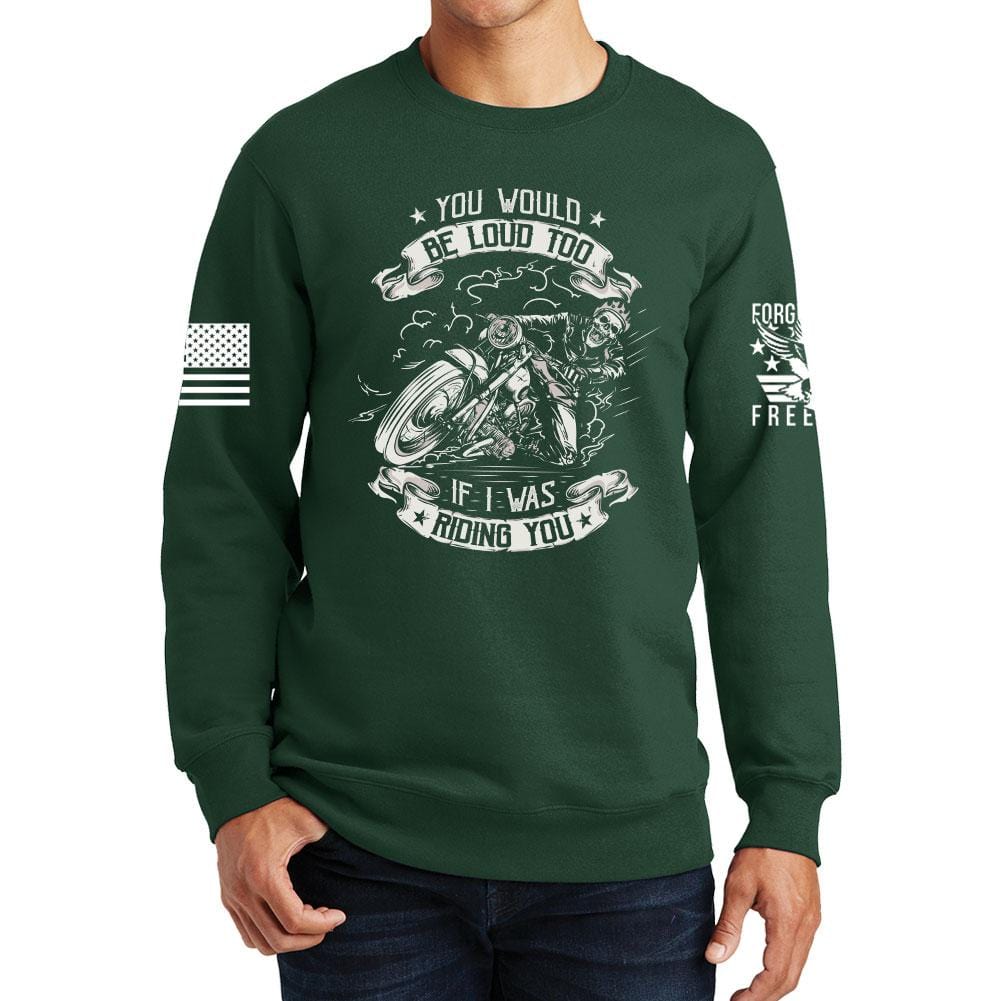 You Would Be Too Loud Sweatshirt